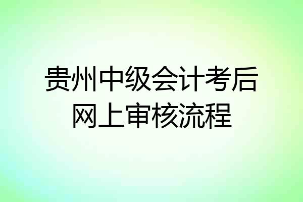 贵州中级会计考后网上审核流程