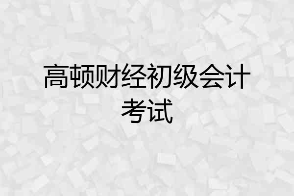 高顿财经初级会计考试