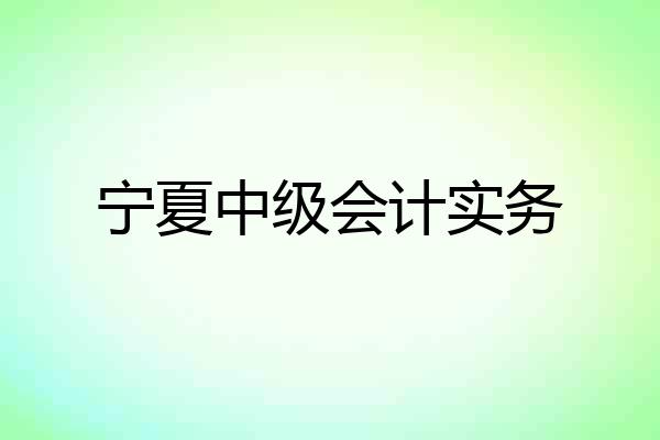 宁夏中级会计实务