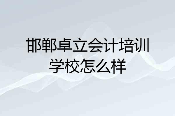 邯郸卓立会计培训学校怎么样