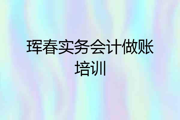 珲春实务会计做账培训