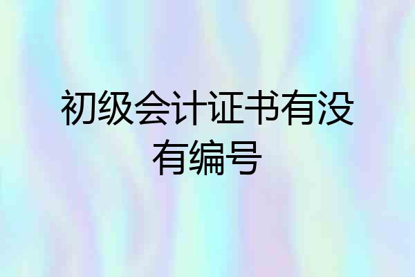 初级会计证书有没有编号