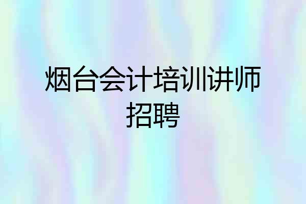 烟台会计培训讲师招聘