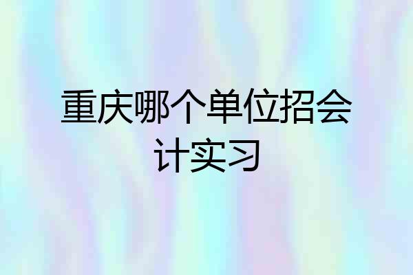 重庆哪个单位招会计实习