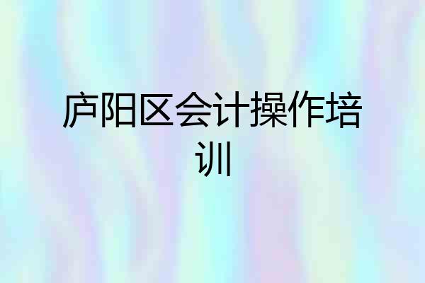 庐阳区会计操作培训