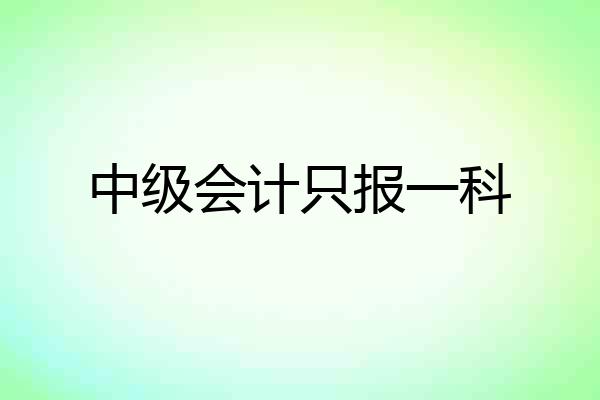 中级会计只报一科