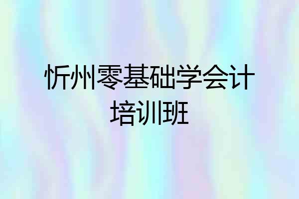 忻州零基础学会计培训班