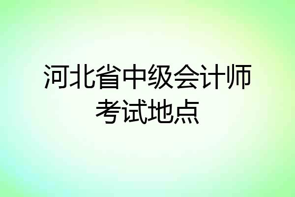 河北省中级会计师考试地点