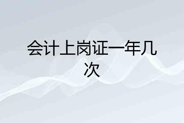 会计上岗证一年几次