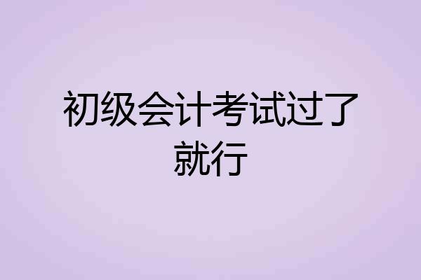 初级会计考试过了就行