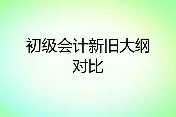 初级会计新旧大纲对比