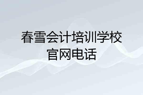 春雪会计培训学校官网电话