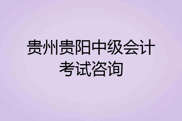 贵州贵阳中级会计考试咨询
