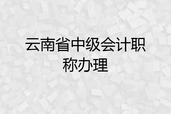 云南省中级会计职称办理