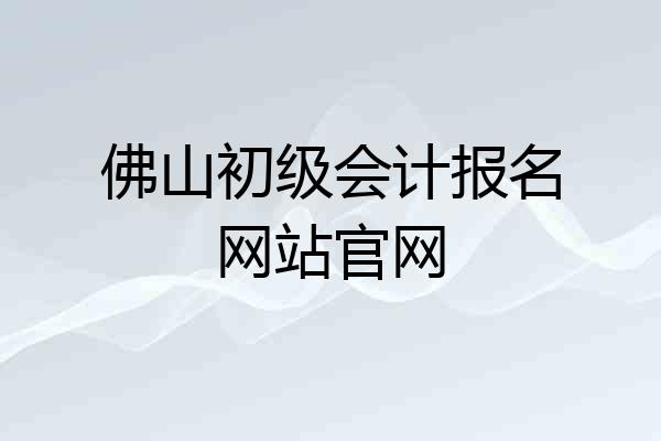 佛山初级会计报名网站官网