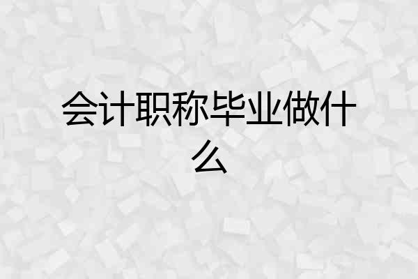 会计职称毕业做什么