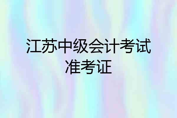 江苏中级会计考试准考证