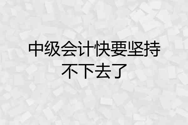 中级会计快要坚持不下去了