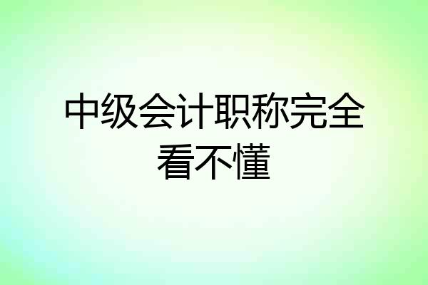 中级会计职称完全看不懂