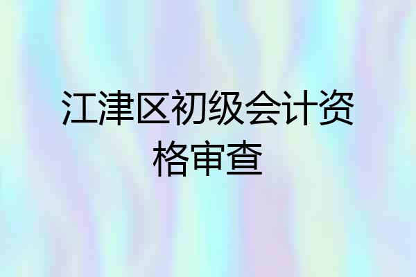 江津区初级会计资格审查