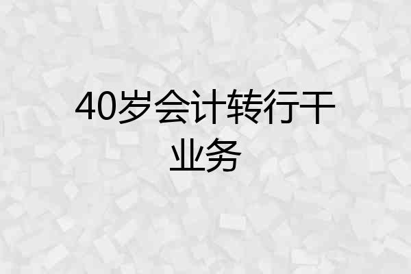 40岁会计转行干业务