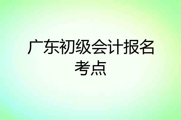 广东初级会计报名考点