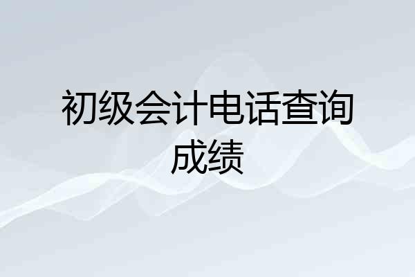 初级会计电话查询成绩