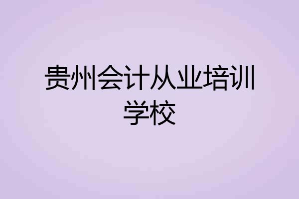 贵州会计从业培训学校
