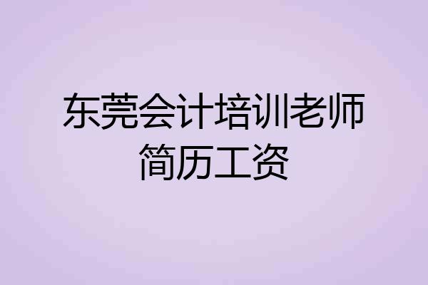 东莞会计培训老师简历工资