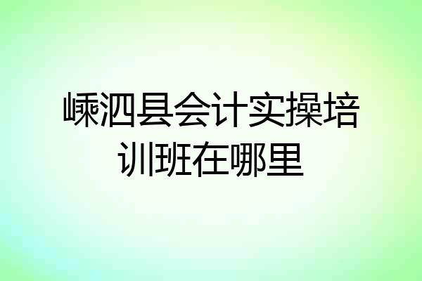 嵊泗县会计实操培训班在哪里