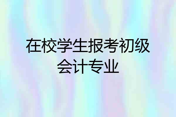 在校学生报考初级会计专业