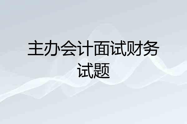 主办会计面试财务试题