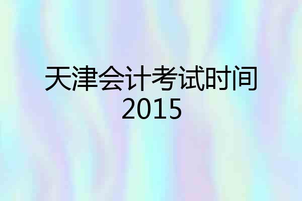 天津会计考试时间2015