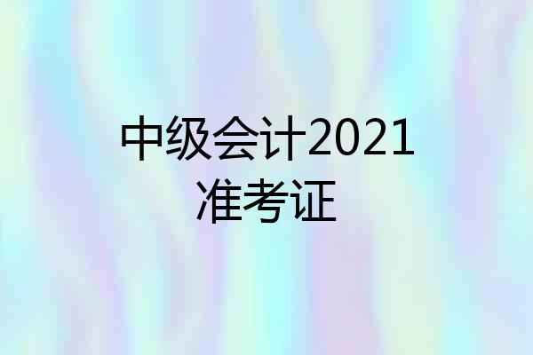 中级会计2021准考证