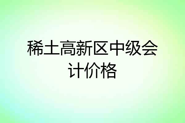 稀土高新区中级会计价格