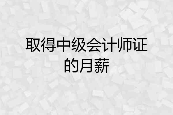 取得中级会计师证的月薪