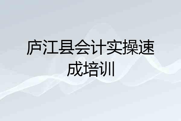 庐江县会计实操速成培训