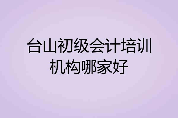 台山初级会计培训机构哪家好