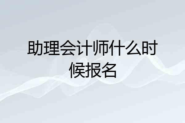 助理会计师什么时候报名