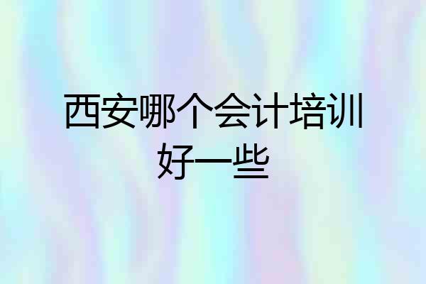 西安哪个会计培训好一些