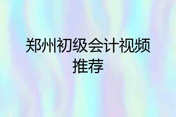 郑州初级会计视频推荐
