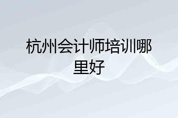 杭州会计师培训哪里好