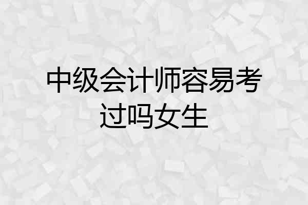 中级会计师容易考过吗女生