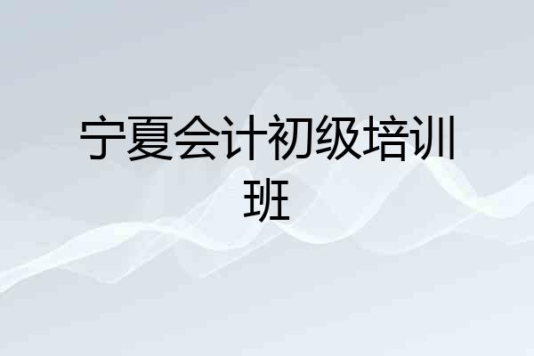宁夏会计初级培训班