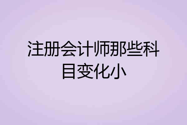 注册会计师那些科目变化小