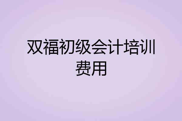 双福初级会计培训费用