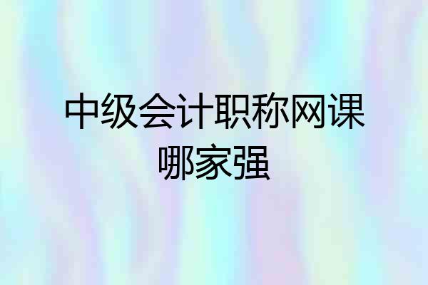 中级会计职称网课哪家强