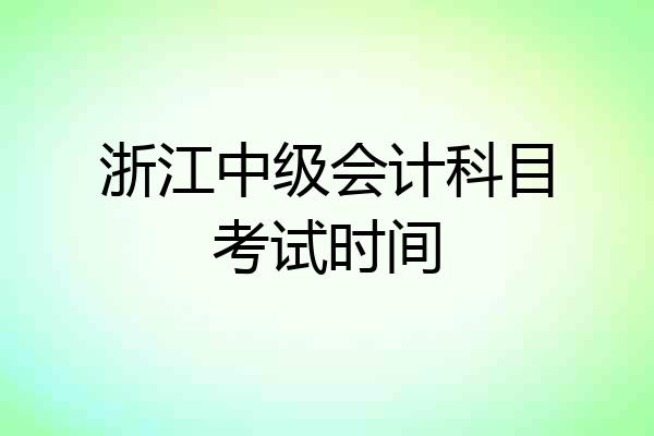 浙江中级会计科目考试时间