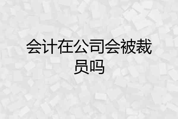 会计在公司会被裁员吗