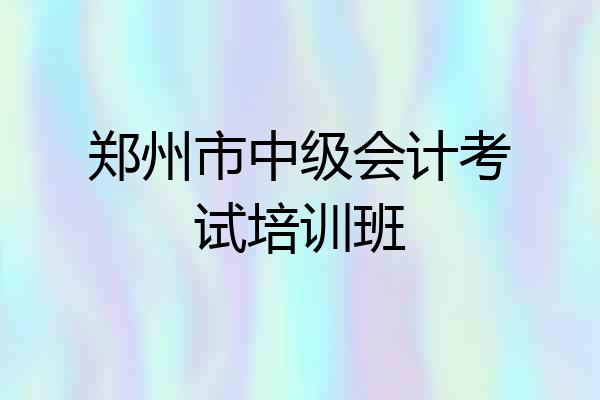 郑州市中级会计考试培训班